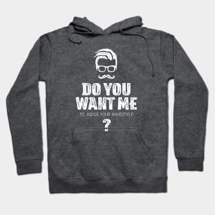 Do you want me to judge your hairstyle? Hoodie